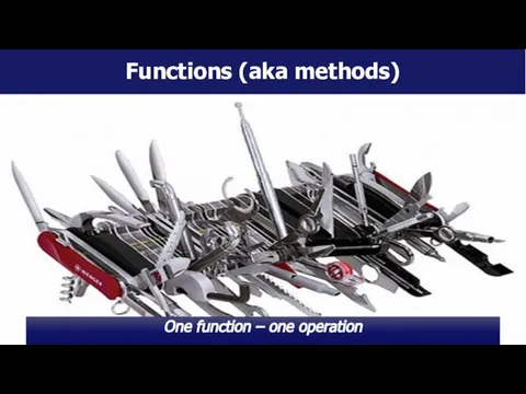 One function – one operation Functions (aka methods)