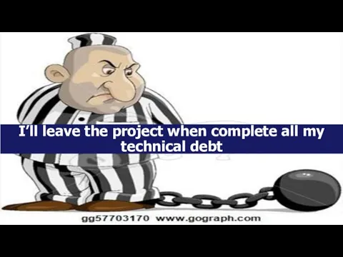 I’ll leave the project when complete all my technical debt