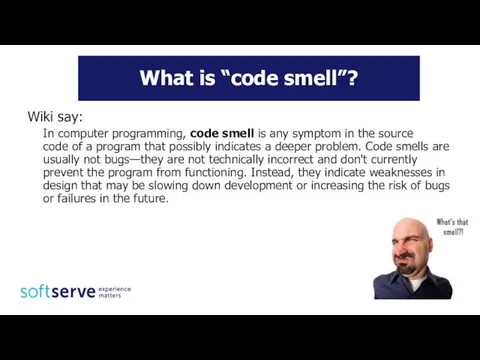 What is “code smell”? Wiki say: In computer programming, code smell