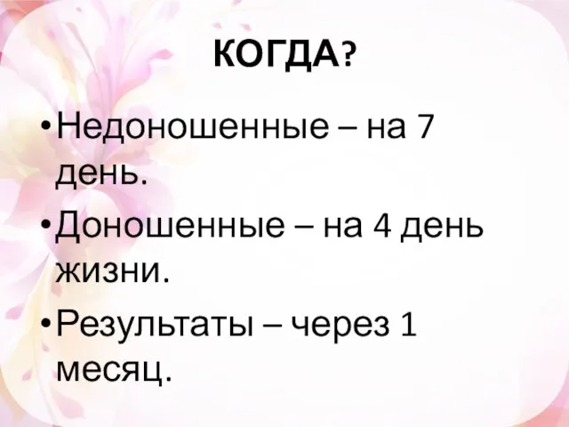 КОГДА? Недоношенные – на 7 день. Доношенные – на 4 день