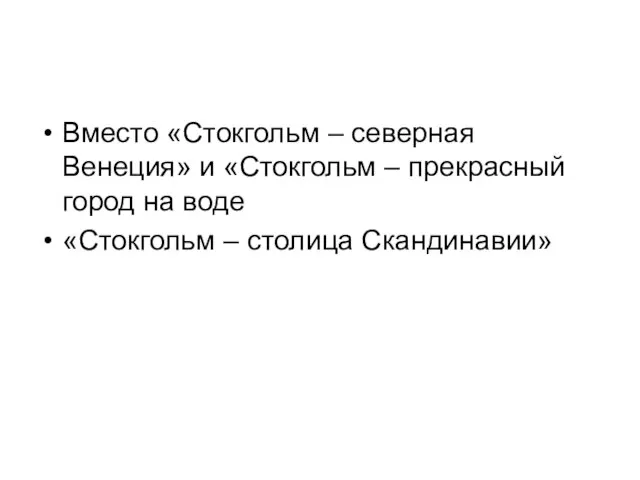 Вместо «Стокгольм – северная Венеция» и «Стокгольм – прекрасный город на воде «Стокгольм – столица Скандинавии»