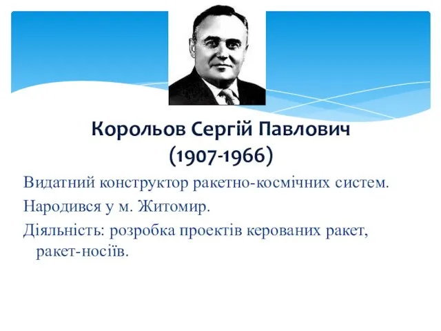 Корольов Сергій Павлович (1907-1966) Видатний конструктор ракетно-космічних систем. Народився у м.