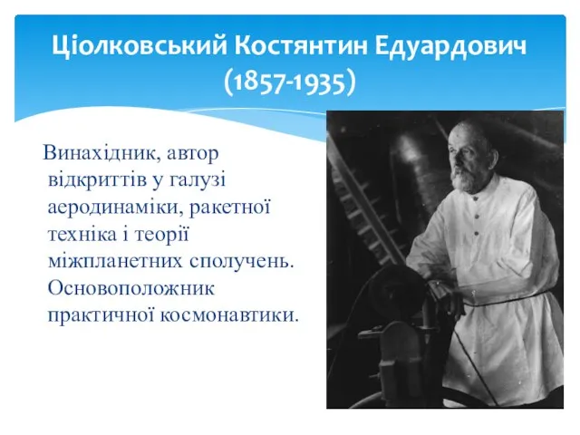 Ціолковський Костянтин Едуардович (1857-1935) Винахідник, автор відкриттів у галузі аеродинаміки, ракетної