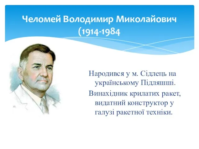 Челомей Володимир Миколайович (1914-1984 Народився у м. Сідлець на українському Підляшші.