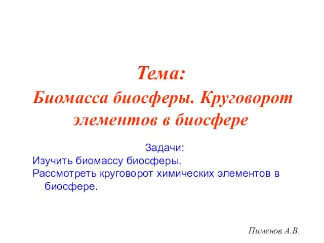 Пименов А.В. Задачи: Изучить биомассу биосферы. Рассмотреть круговорот химических элементов в