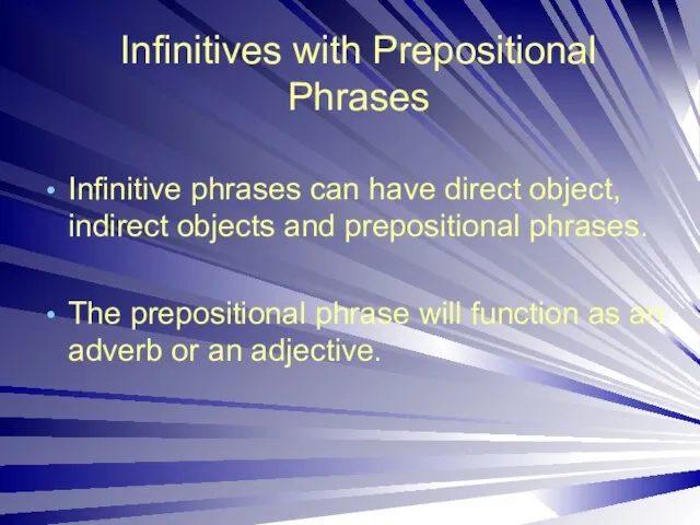 Infinitives with Prepositional Phrases Infinitive phrases can have direct object, indirect