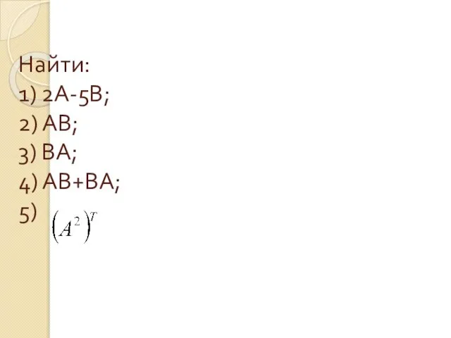 Найти: 1) 2А-5В; 2) АВ; 3) ВА; 4) АВ+ВА; 5)