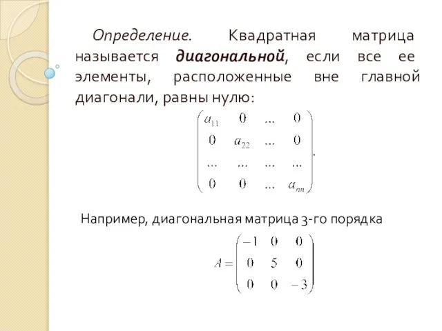 Определение. Квадратная матрица называется диагональной, если все ее элементы, расположенные вне