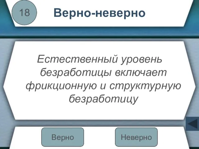 Верно-неверно Естественный уровень безработицы включает фрикционную и структурную безработицу 18 Неверно Верно