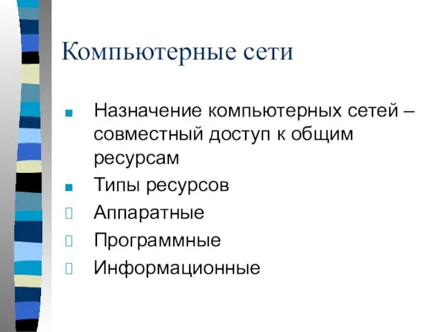 Компьютерные сети Назначение компьютерных сетей – совместный доступ к общим ресурсам Типы ресурсов Аппаратные Программные Информационные