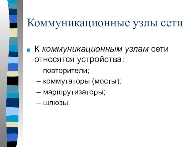 Коммуникационные узлы сети К коммуникационным узлам сети относятся устройства: повторители; коммутаторы (мосты); маршрутизаторы; шлюзы.