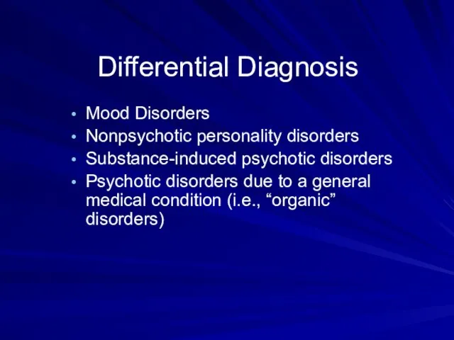 Differential Diagnosis Mood Disorders Nonpsychotic personality disorders Substance-induced psychotic disorders Psychotic