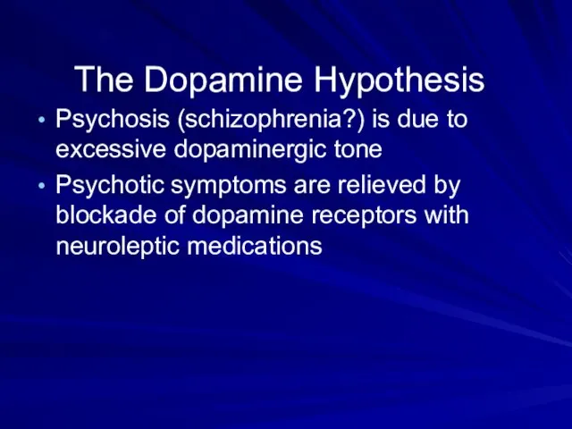 The Dopamine Hypothesis Psychosis (schizophrenia?) is due to excessive dopaminergic tone