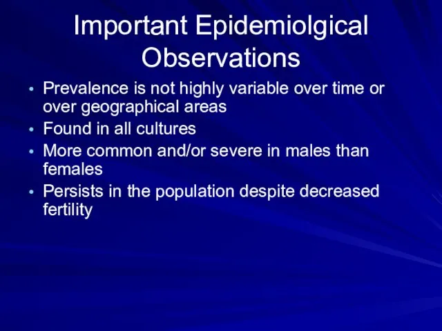 Important Epidemiolgical Observations Prevalence is not highly variable over time or