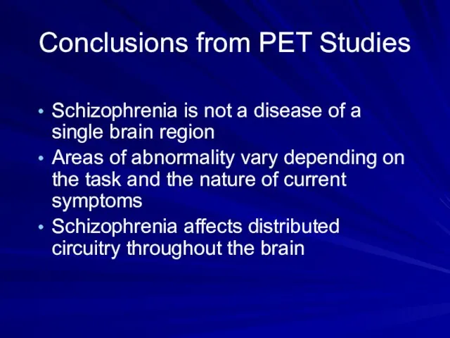 Conclusions from PET Studies Schizophrenia is not a disease of a