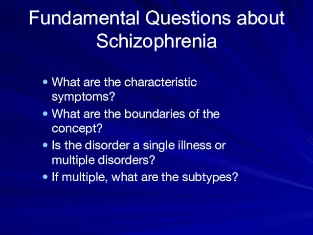 Fundamental Questions about Schizophrenia What are the characteristic symptoms? What are