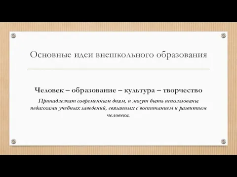 Основные идеи внешкольного образования Человек – образование – культура – творчество