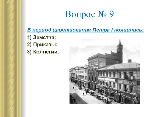 Вопрос № 9 В период царствования Петра I появились: 1) Земства; 2) Приказы; 3) Коллегии.