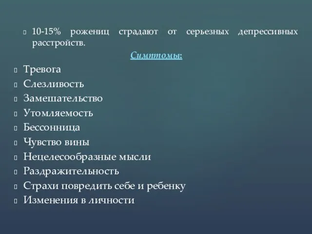 10-15% рожениц страдают от серьезных депрессивных расстройств. Симптомы: Тревога Слезливость Замешательство