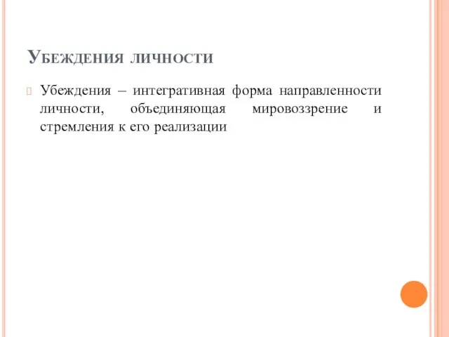 Убеждения личности Убеждения – интегративная форма направленности личности, объединяющая мировоззрение и стремления к его реализации