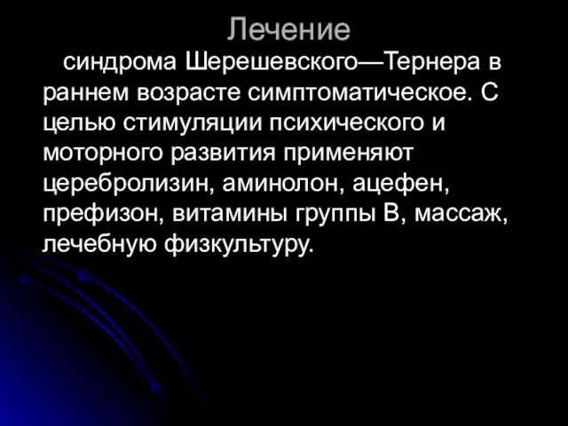 Лечение синдрома Шерешевского—Тернера в раннем возрасте симптоматическое. С целью стимуляции психического