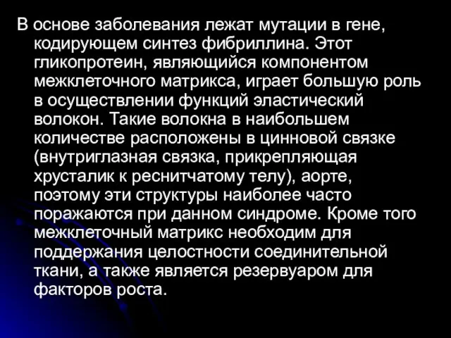 В основе заболевания лежат мутации в гене, кодирующем синтез фибриллина. Этот