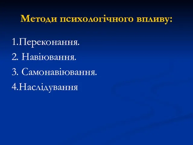 Методи психологічного впливу: 1.Переконання. 2. Навіювання. 3. Самонавіювання. 4.Наслідування