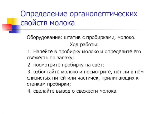 Определение органолептических свойств молока Оборудование: штатив с пробирками, молоко. Ход работы: