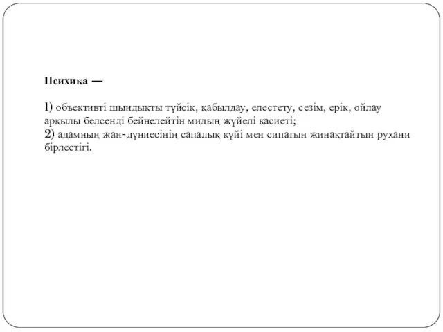 Психика — 1) объективті шындықты түйсік, қабылдау, елестету, сезім, ерік, ойлау