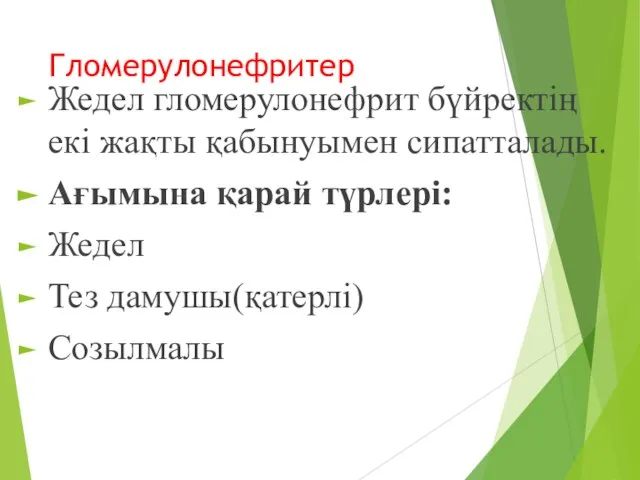 Гломерулонефритер Жедел гломерулонефрит бүйректің екі жақты қабынуымен сипатталады. Ағымына қарай түрлері: Жедел Тез дамушы(қатерлі) Созылмалы