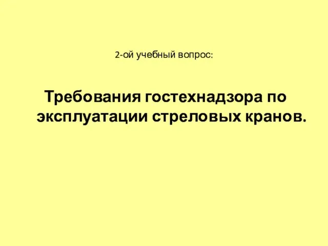 2-ой учебный вопрос: Требования гостехнадзора по эксплуатации стреловых кранов.