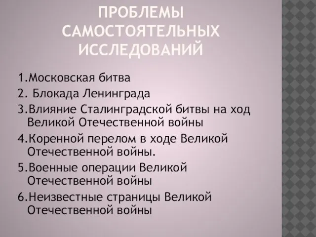 ПРОБЛЕМЫ САМОСТОЯТЕЛЬНЫХ ИССЛЕДОВАНИЙ 1.Московская битва 2. Блокада Ленинграда 3.Влияние Сталинградской битвы