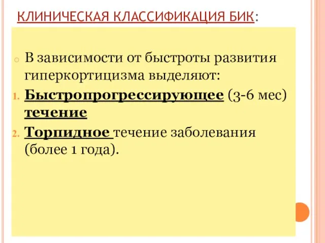 КЛИНИЧЕСКАЯ КЛАССИФИКАЦИЯ БИК: В зависимости от быстроты развития гиперкортицизма выделяют: Быстропрогрессирующее