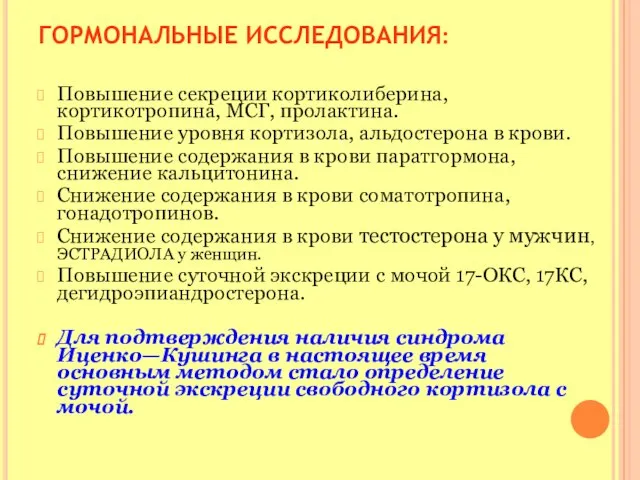 ГОРМОНАЛЬНЫЕ ИССЛЕДОВАНИЯ: Повышение секреции кортиколиберина, кортикотропина, МСГ, пролактина. Повышение уровня кортизола,