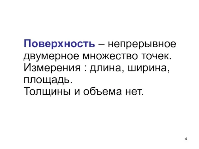 Поверхность – непрерывное двумерное множество точек. Измерения : длина, ширина, площадь. Толщины и объема нет.