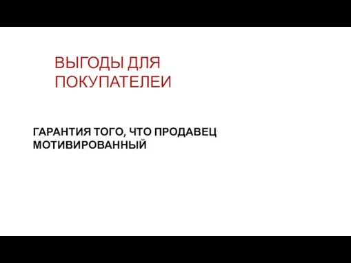 ВЫГОДЫ ДЛЯ ПОКУПАТЕЛЕИ ГАРАНТИЯ ТОГО, ЧТО ПРОДАВЕЦ МОТИВИРОВАННЫЙ