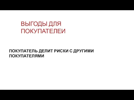 ВЫГОДЫ ДЛЯ ПОКУПАТЕЛЕИ ПОКУПАТЕЛЬ ДЕЛИТ РИСКИ С ДРУГИМИ ПОКУПАТЕЛЯМИ