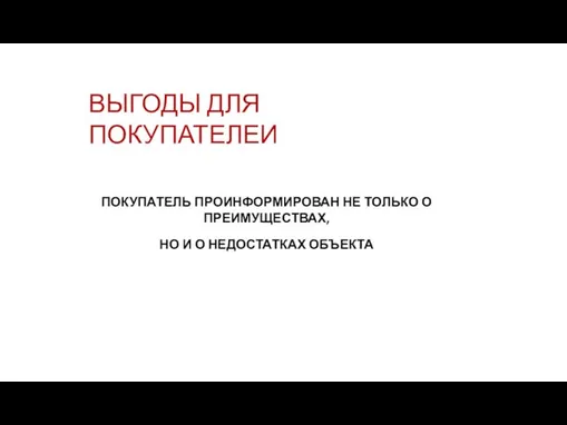 ВЫГОДЫ ДЛЯ ПОКУПАТЕЛЕИ ПОКУПАТЕЛЬ ПРОИНФОРМИРОВАН НЕ ТОЛЬКО О ПРЕИМУЩЕСТВАХ, НО И О НЕДОСТАТКАХ ОБЪЕКТА