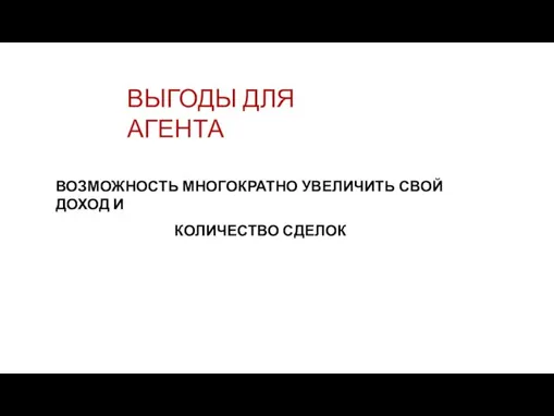 ВЫГОДЫ ДЛЯ АГЕНТА ВОЗМОЖНОСТЬ МНОГОКРАТНО УВЕЛИЧИТЬ СВОЙ ДОХОД И КОЛИЧЕСТВО СДЕЛОК