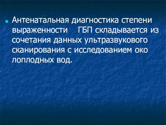 Антенатальная диагностика степени выраженности ГБП складывается из сочетания данных ультразвукового сканирования с исследованием око­лоплодных вод.