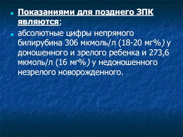 Показаниями для позднего ЗПК являются; абсолютные цифры непрямого билирубина 306 мкмоль/л