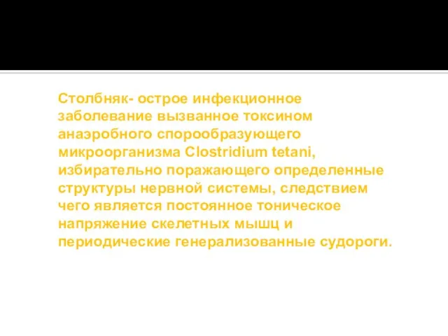 Столбняк- острое инфекционное заболевание вызванное токсином анаэробного спорообразующего микроорганизма Clostridium tetani,