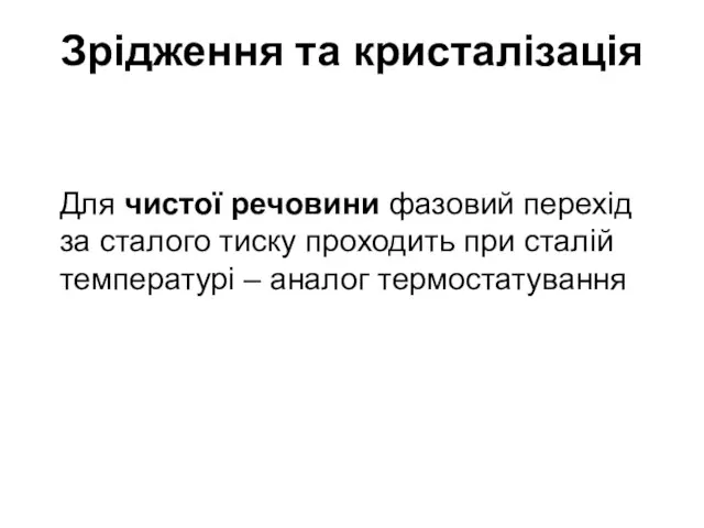 Зрідження та кристалізація Для чистої речовини фазовий перехід за сталого тиску