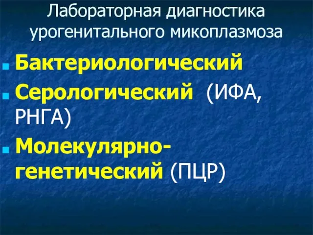 Лабораторная диагностика урогенитального микоплазмоза Бактериологический Серологический (ИФА,РНГА) Молекулярно-генетический (ПЦР)