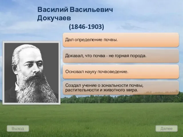 Выход Далее Василий Васильевич Докучаев (1846-1903) Дал определение почвы. Доказал, что