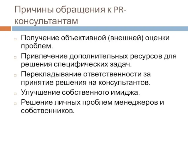 Причины обращения к PR-консультантам Получение объективной (внешней) оценки проблем. Привлечение дополнительных