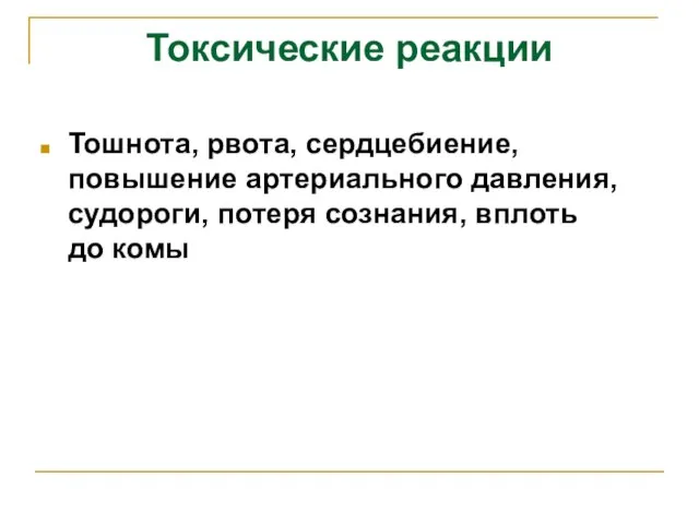 Токсические реакции Тошнота, рвота, сердцебиение, повышение артериального давления, судороги, потеря сознания, вплоть до комы