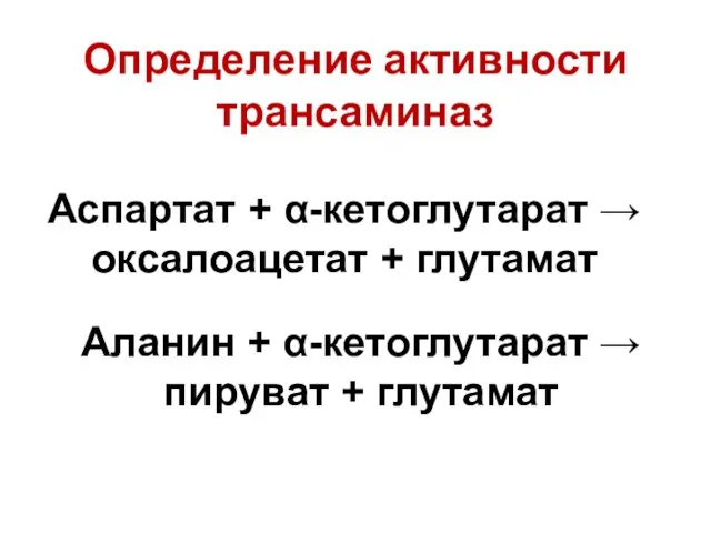 Определение активности трансаминаз Аспартат + α-кетоглутарат → оксалоацетат + глутамат Аланин