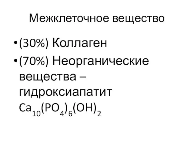 Межклеточное вещество (30%) Коллаген (70%) Неорганические вещества – гидроксиапатит Ca10(PO4)6(OH)2