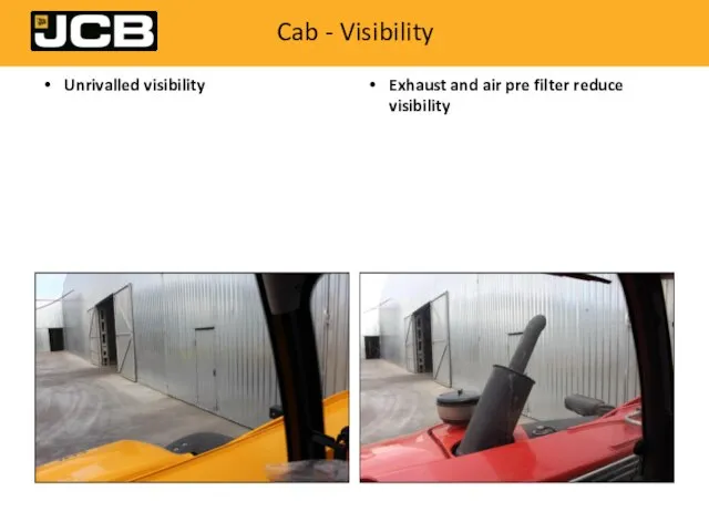 Cab - Visibility Unrivalled visibility Exhaust and air pre filter reduce visibility